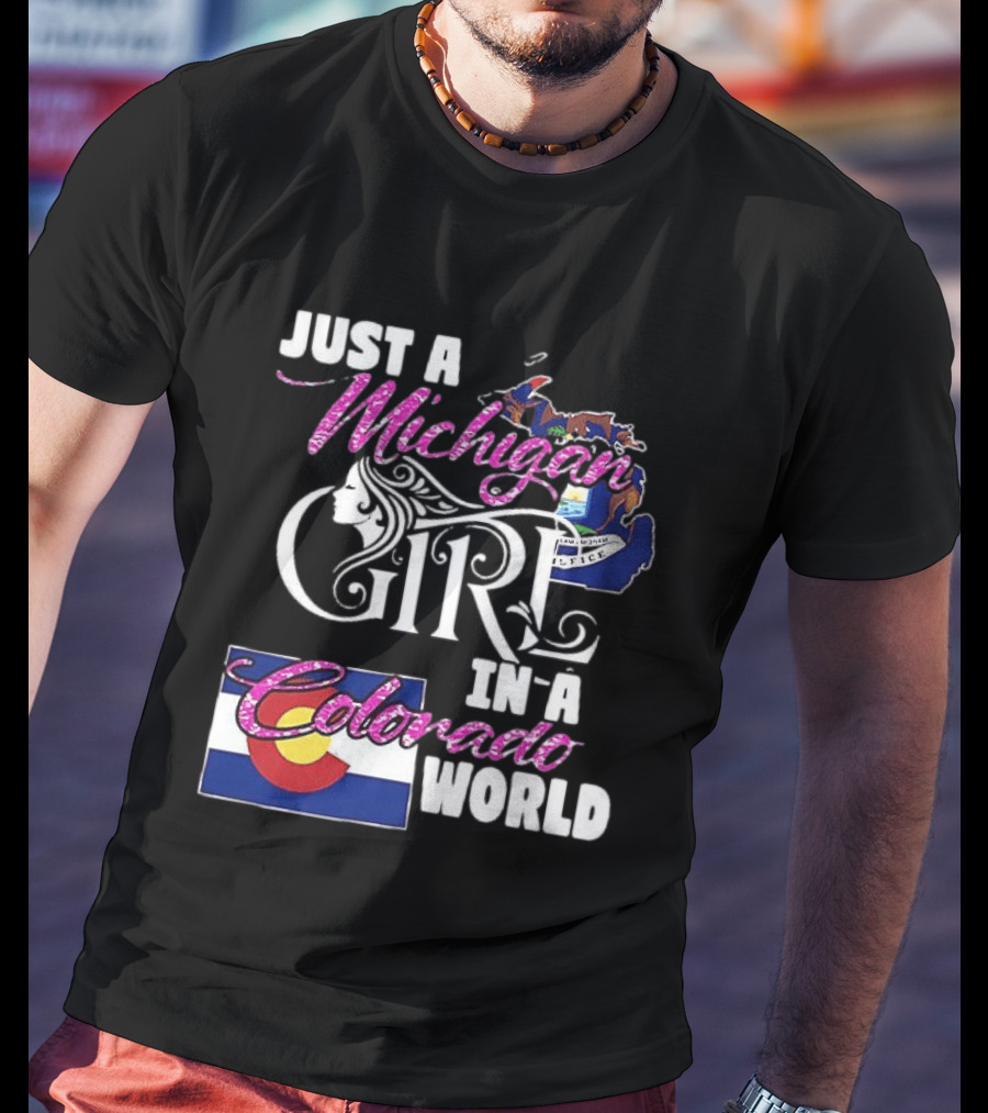 Just A Michigan Girl In A Colorado World With State Map And Flag T-Shirt