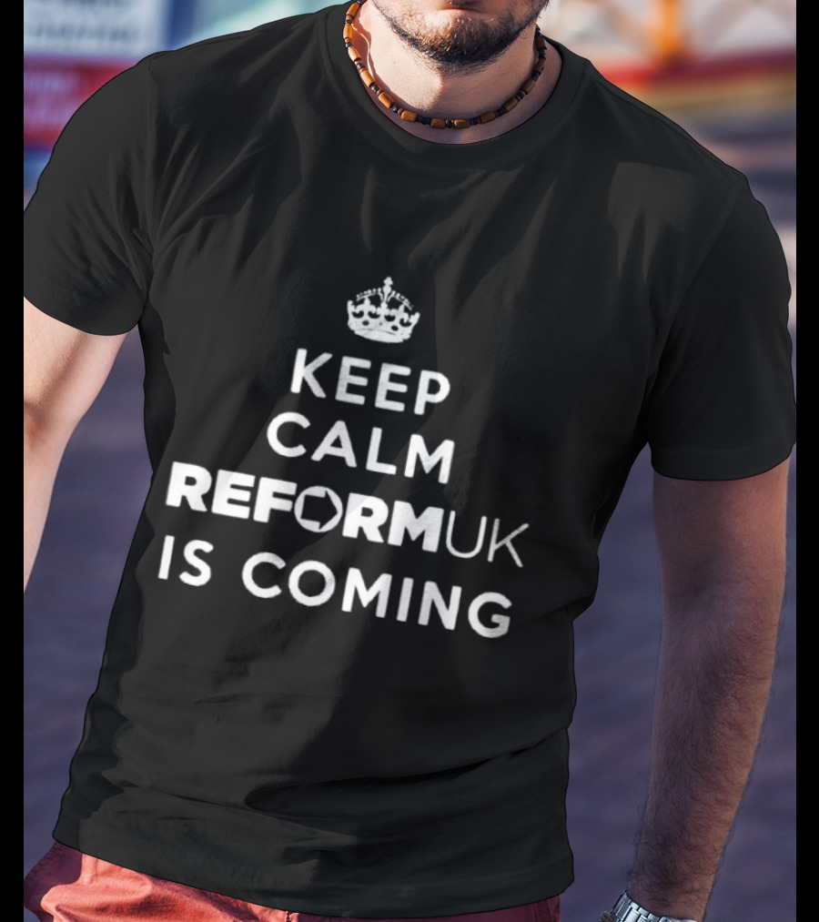 Keep Calm Reform UK Is Coming Political T-Shirt