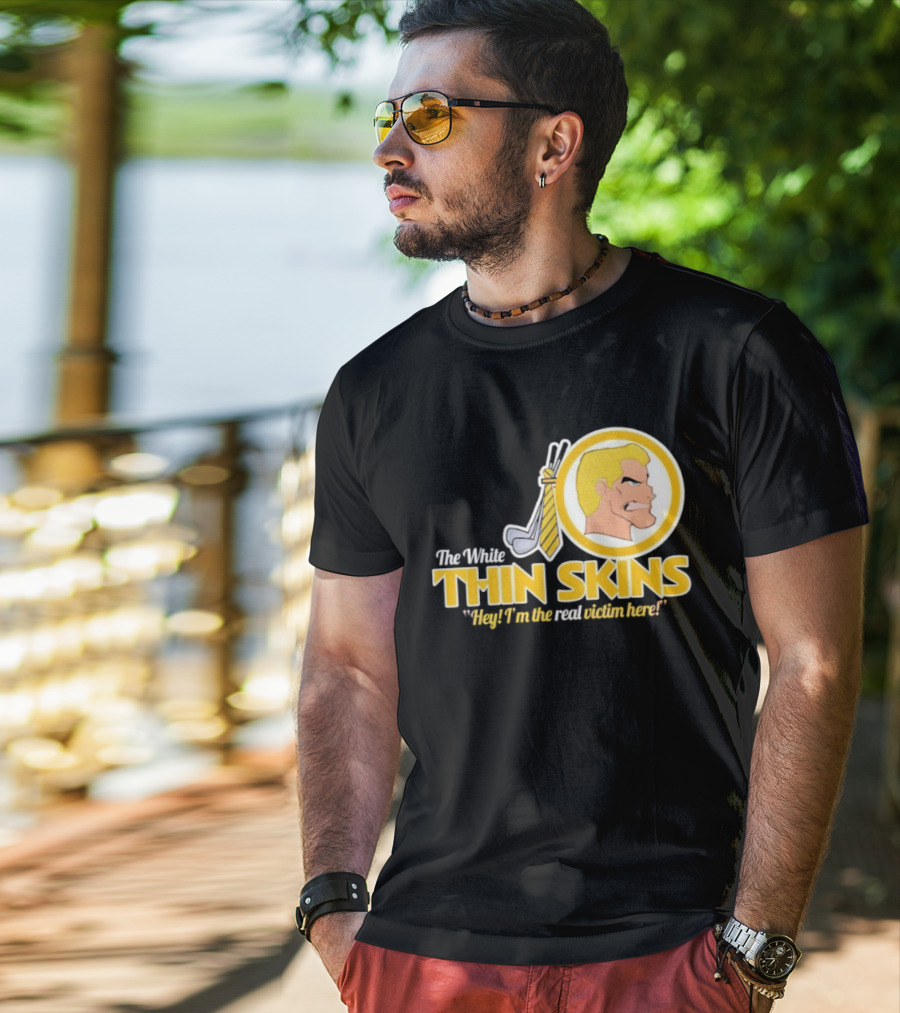 The White Thin Skins Hey I'm The Real Victim Here T-Shirt