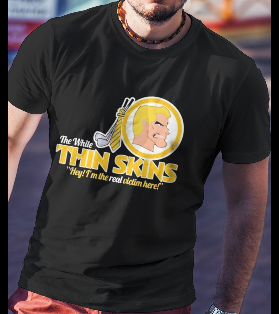 The White Thin Skins Hey I'm The Real Victim Here T-Shirt