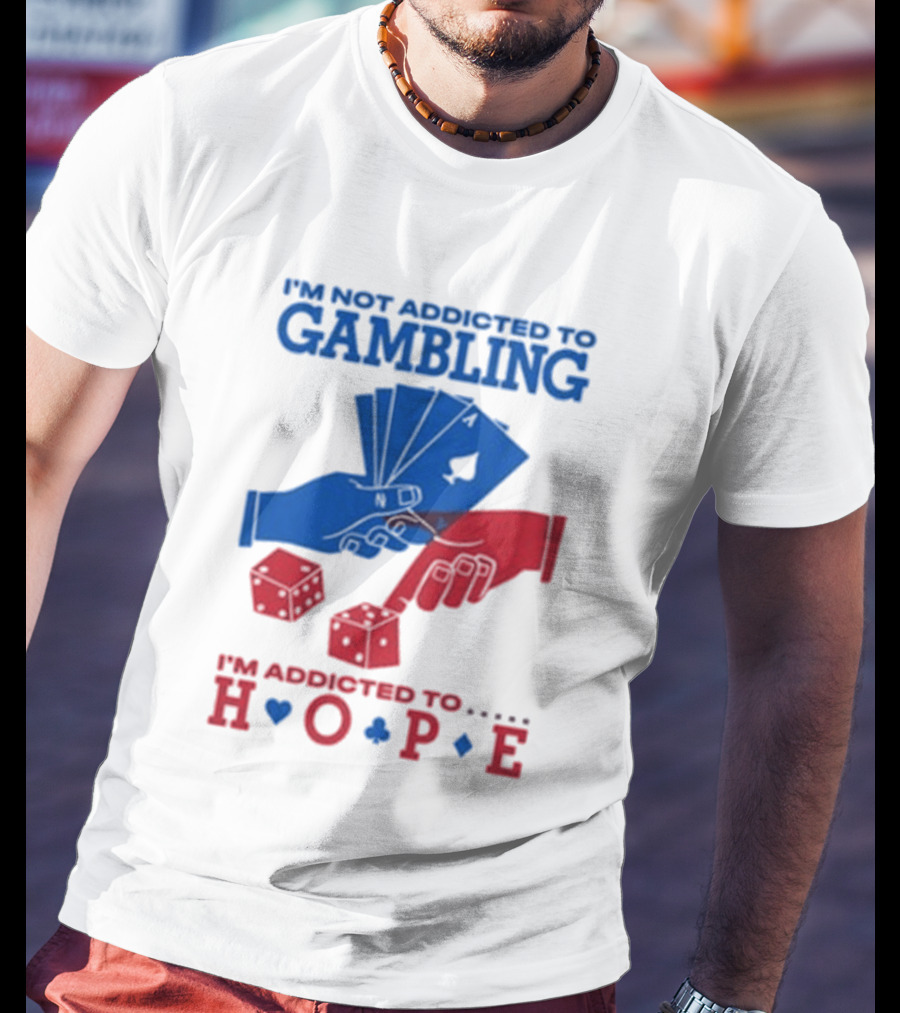 I'm Not Addicted To Gambling I'm Addicted To Hope Playing Cards Dice T-Shirt