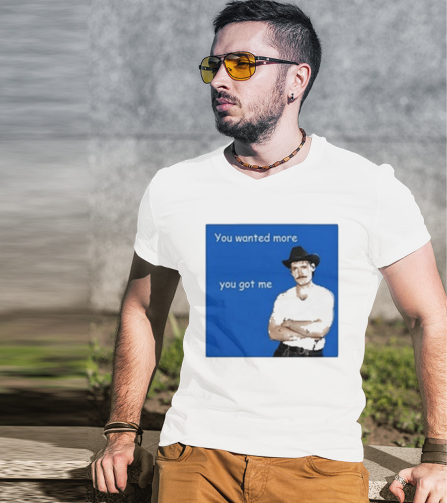 You Wanted More You Got Me James Marriott Cowboy Hat T-Shirt