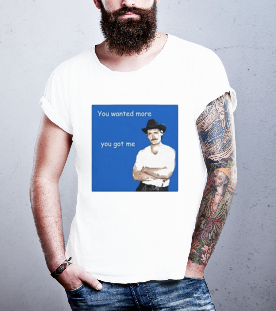 You Wanted More You Got Me James Marriott Cowboy Hat T-Shirt
