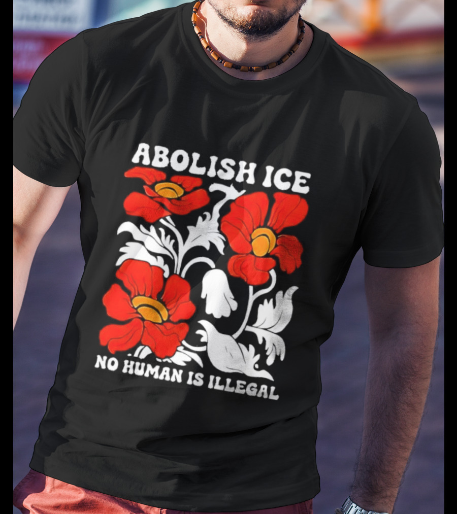 Abolish ICE No Human Is Illegal Red Orange Flowers T-Shirt