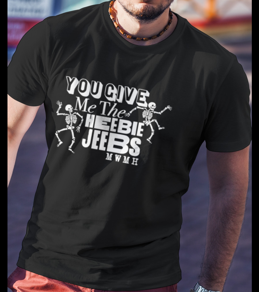 You Give Me The Heebie Jeebs Skeleton MWMH T-Shirt