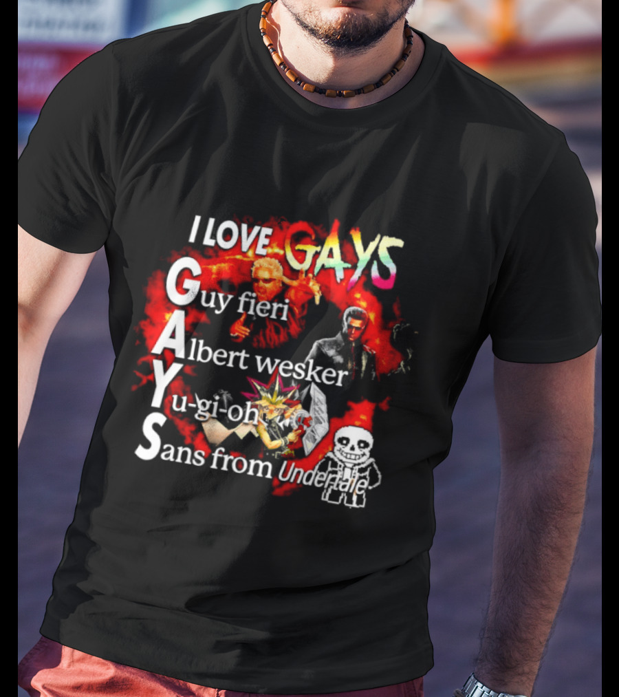 I LOVE GAYS Guy Fieri Albert Wesker Yu Gi Oh Sans From Undertale T-Shirt