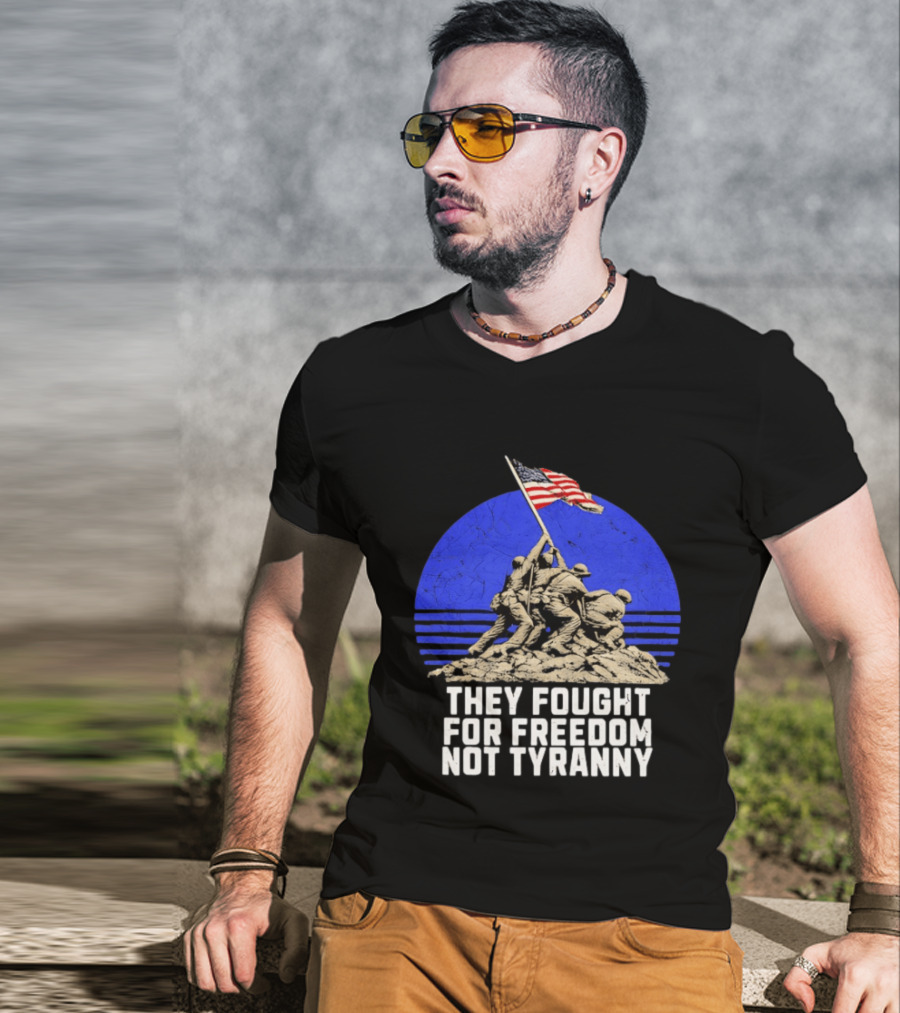 They Fought For Freedom Not Tyranny Marine Corps War Memorial Iconic Iwo Jima Flag Raising T-Shirt