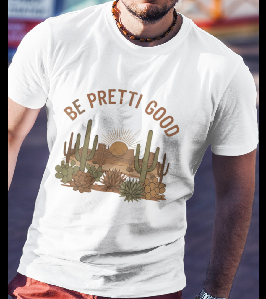 Be Pretti Good Desert Landscape Cacti Sunrise Scene T-Shirt