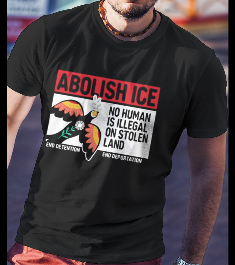 Abolish ICE No Human Is Illegal On Stolen Land End Detention End Deportation T-Shirt