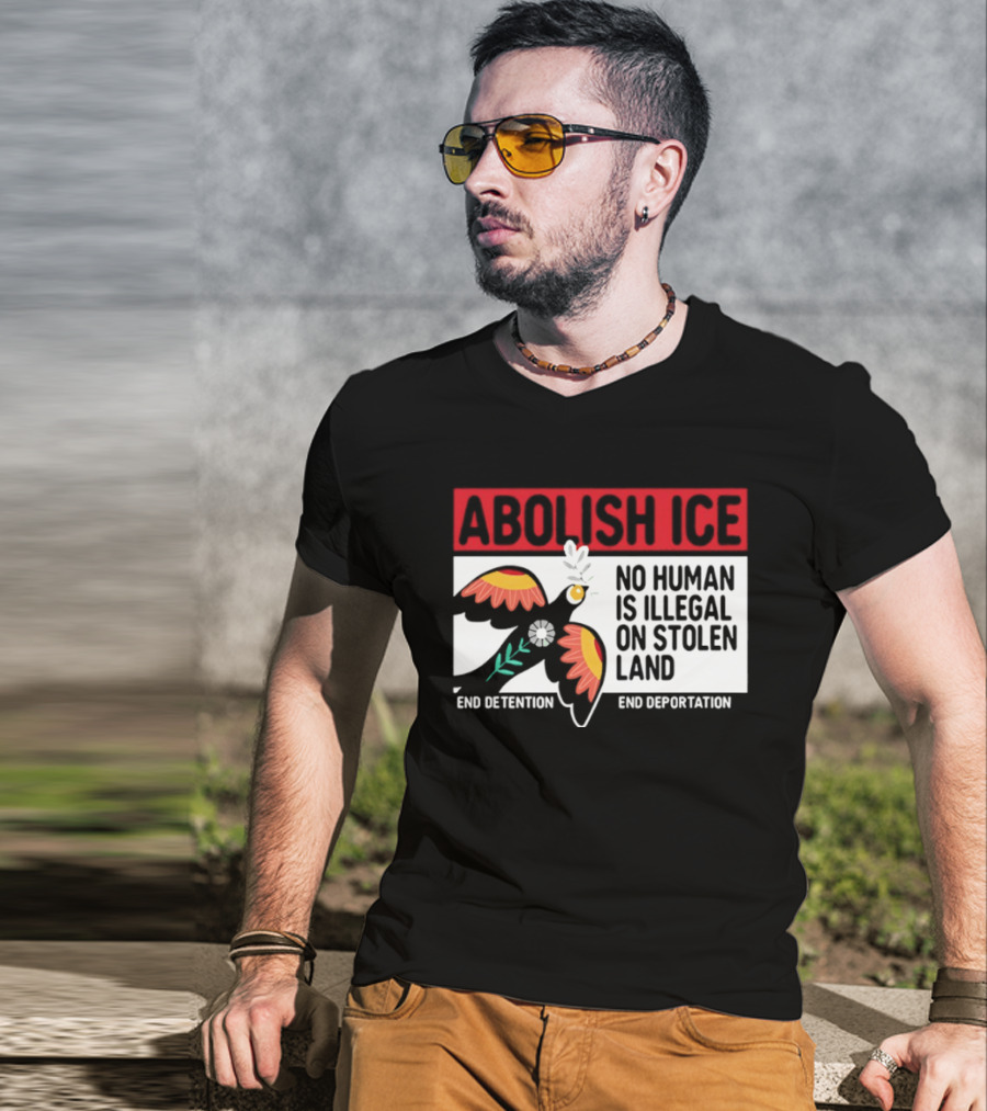 Abolish ICE No Human Is Illegal On Stolen Land End Detention End Deportation T-Shirt