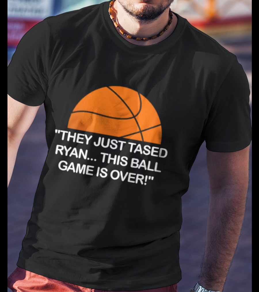 Basketball Half Ball They Just Tased Ryan This Ball Game Is Over T-Shirt