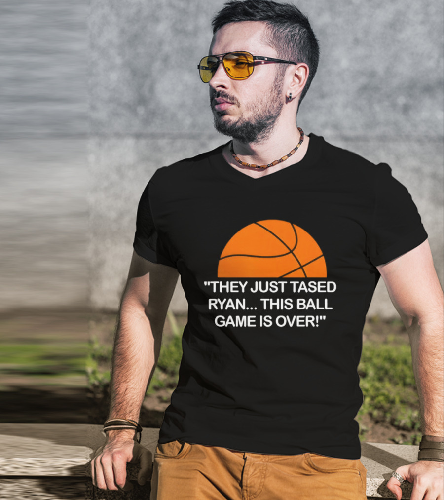 Basketball Half Ball They Just Tased Ryan This Ball Game Is Over T-Shirt
