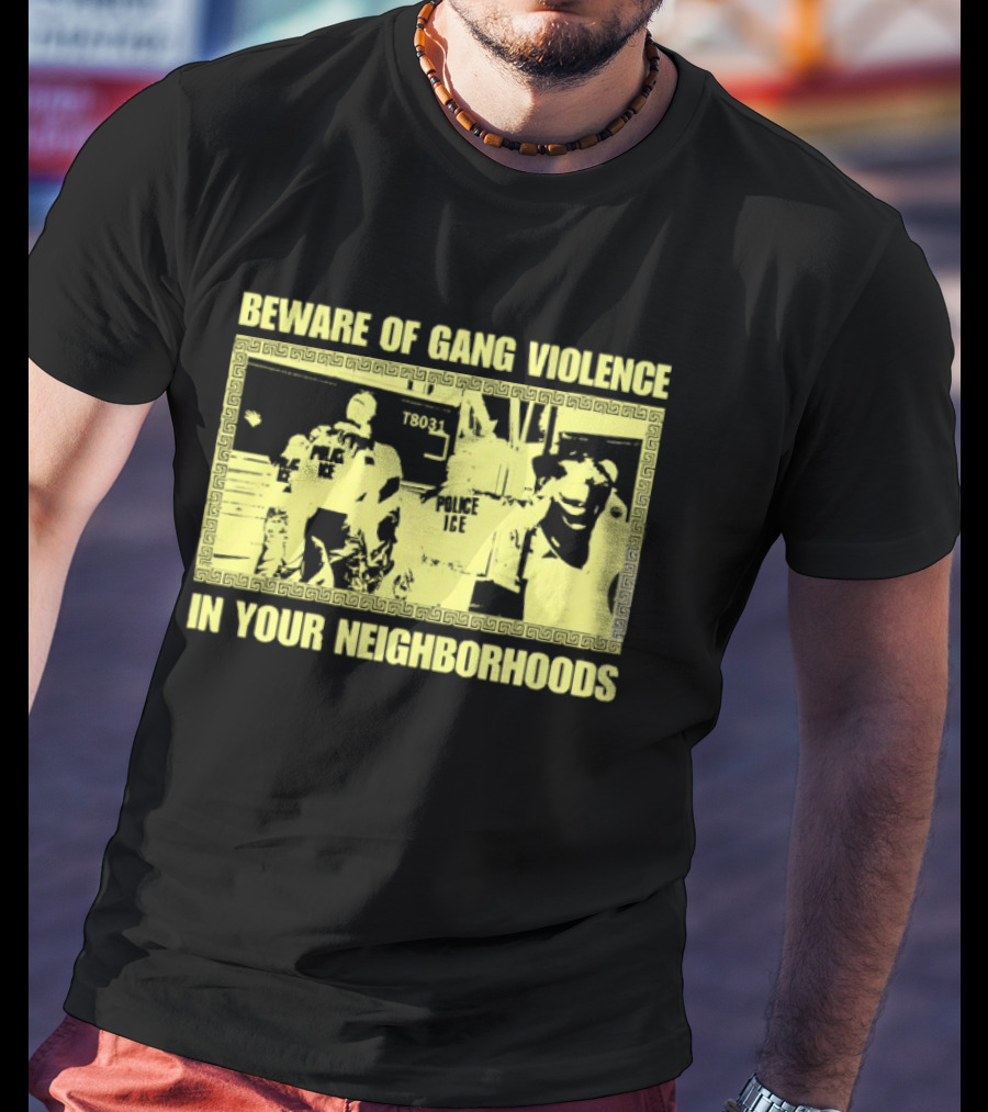 Beware Of Gang Violence Chinga La Migra Neighborhoods T-Shirt