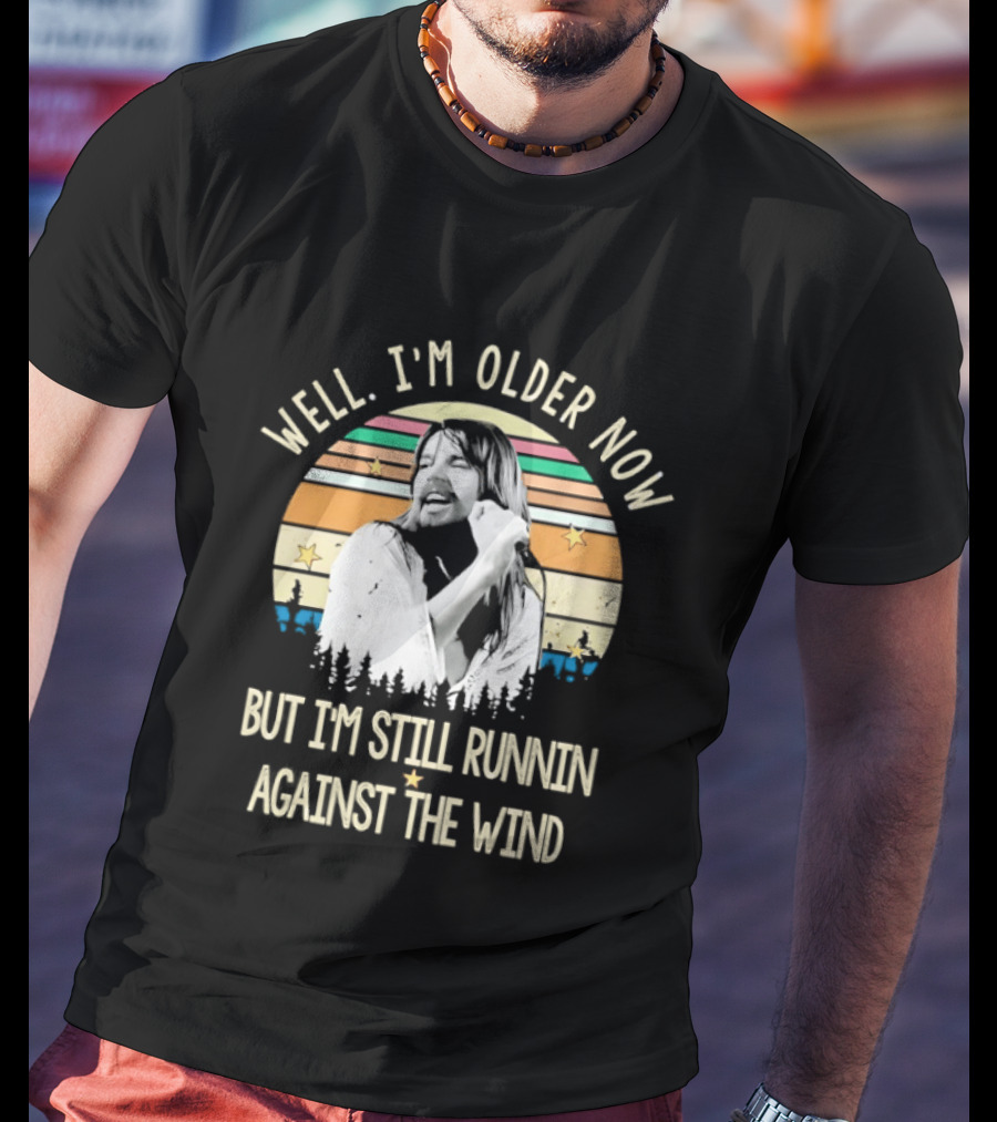 Well I'm Older Now But I'm Still Runnin Against The Wind T-Shirt