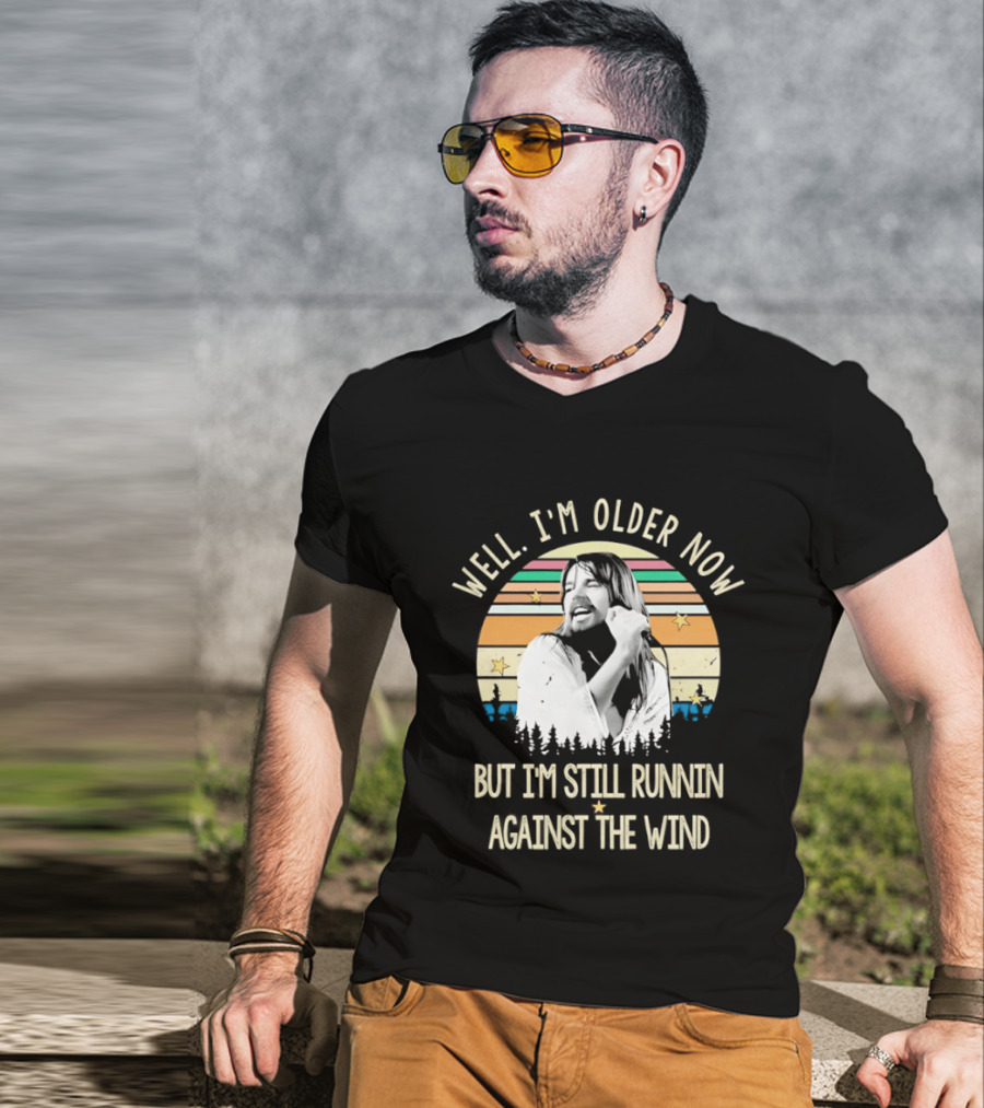 Well I'm Older Now But I'm Still Runnin Against The Wind T-Shirt