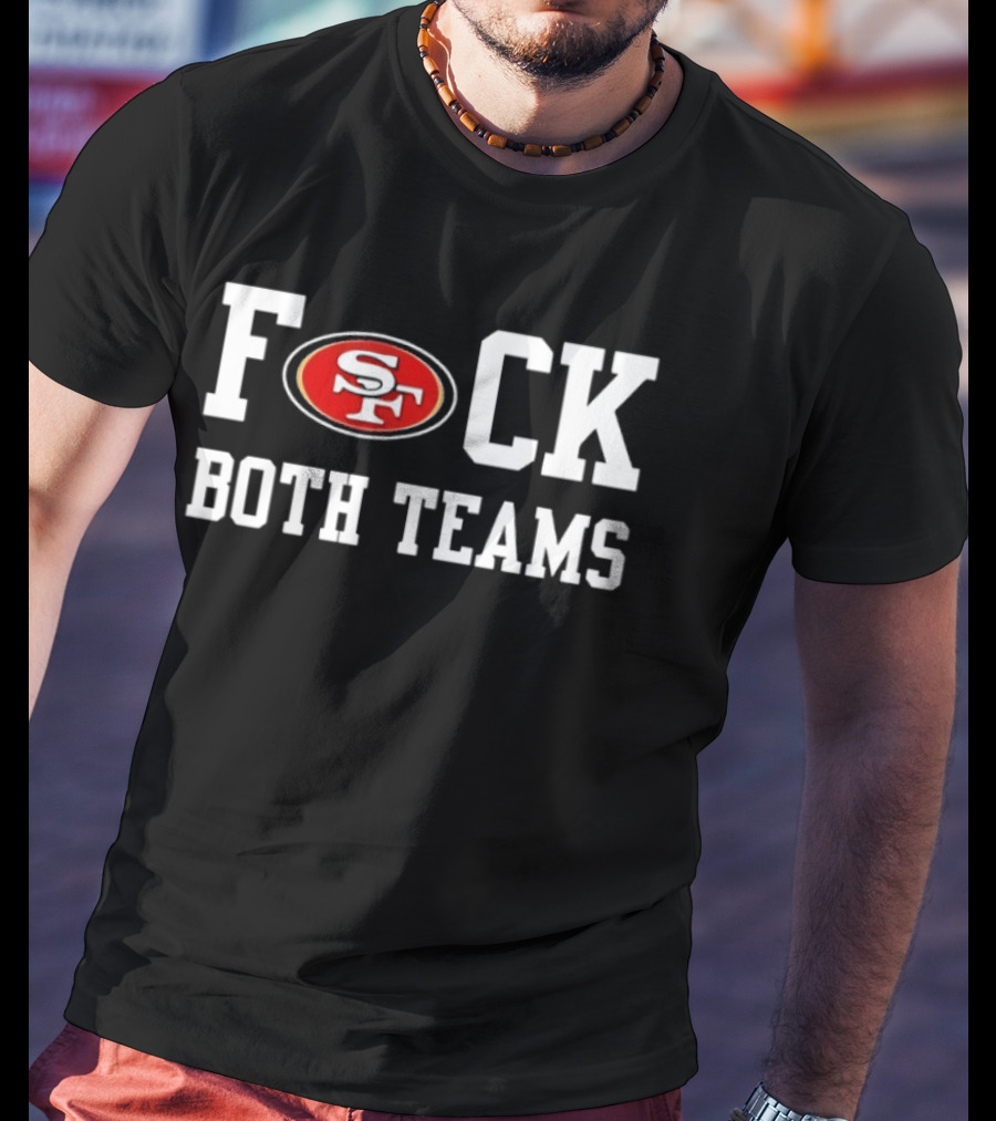 San Francisco 49ers F*ck Both Teams T-Shirt