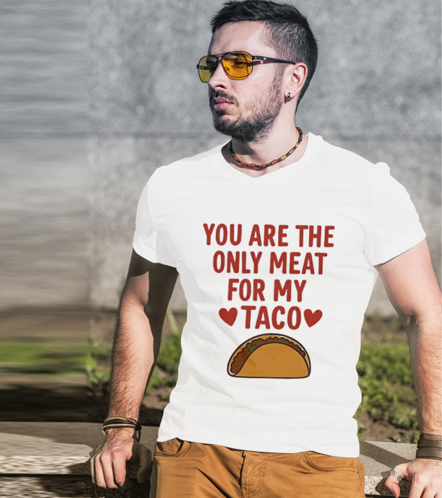 You Are The Only Meat For My Taco With Hearts And Taco T-Shirt