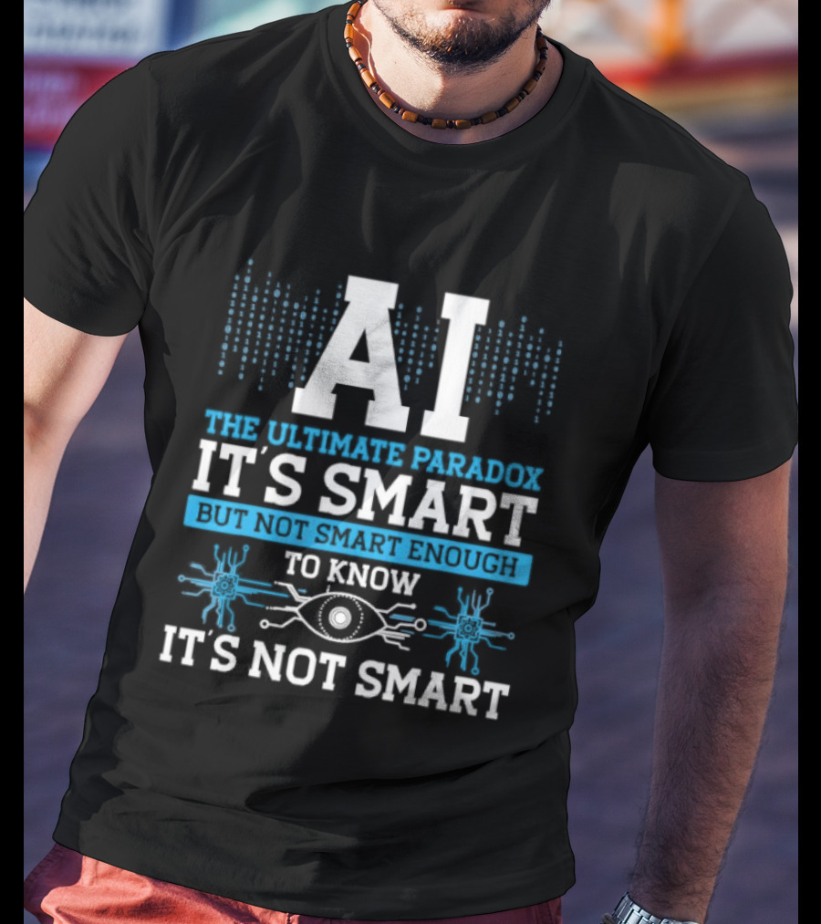 AI The Ultimate Paradox It's Smart Enough To Know It's Not Smart T-Shirt