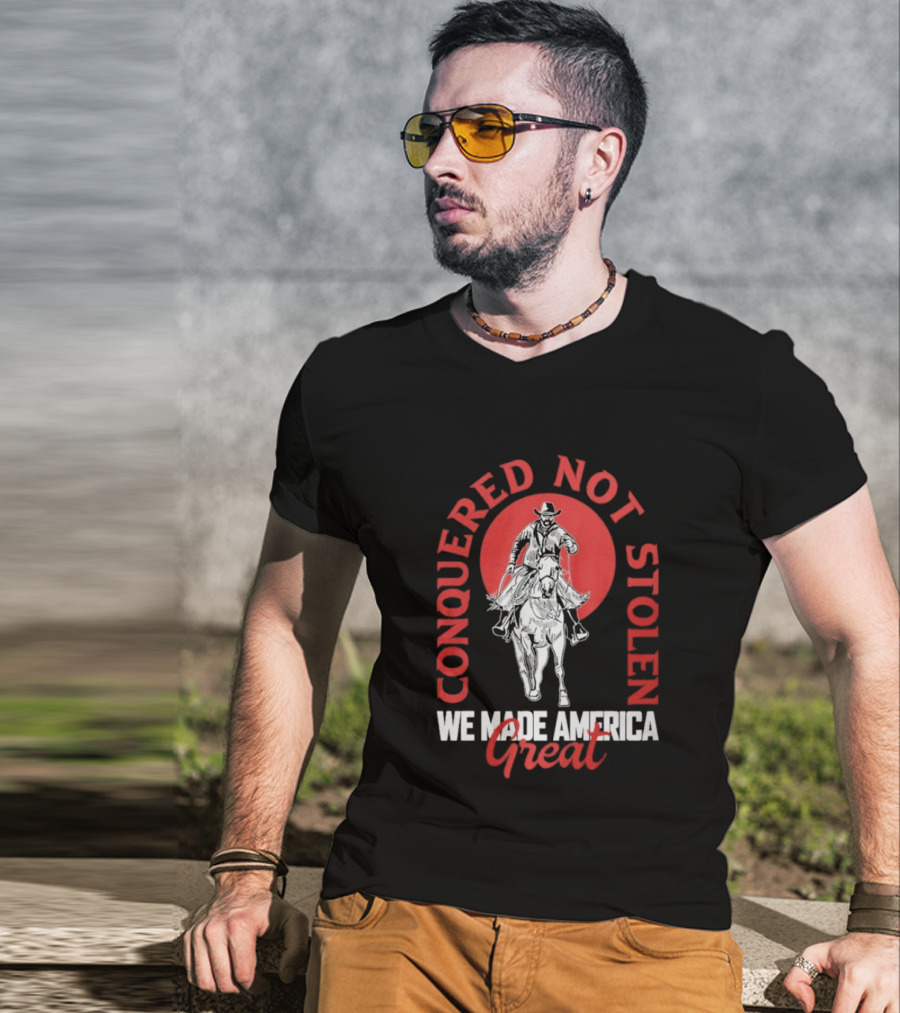 Conquered Not Stolen We Made America Great Cowboy Riding Horse T-Shirt