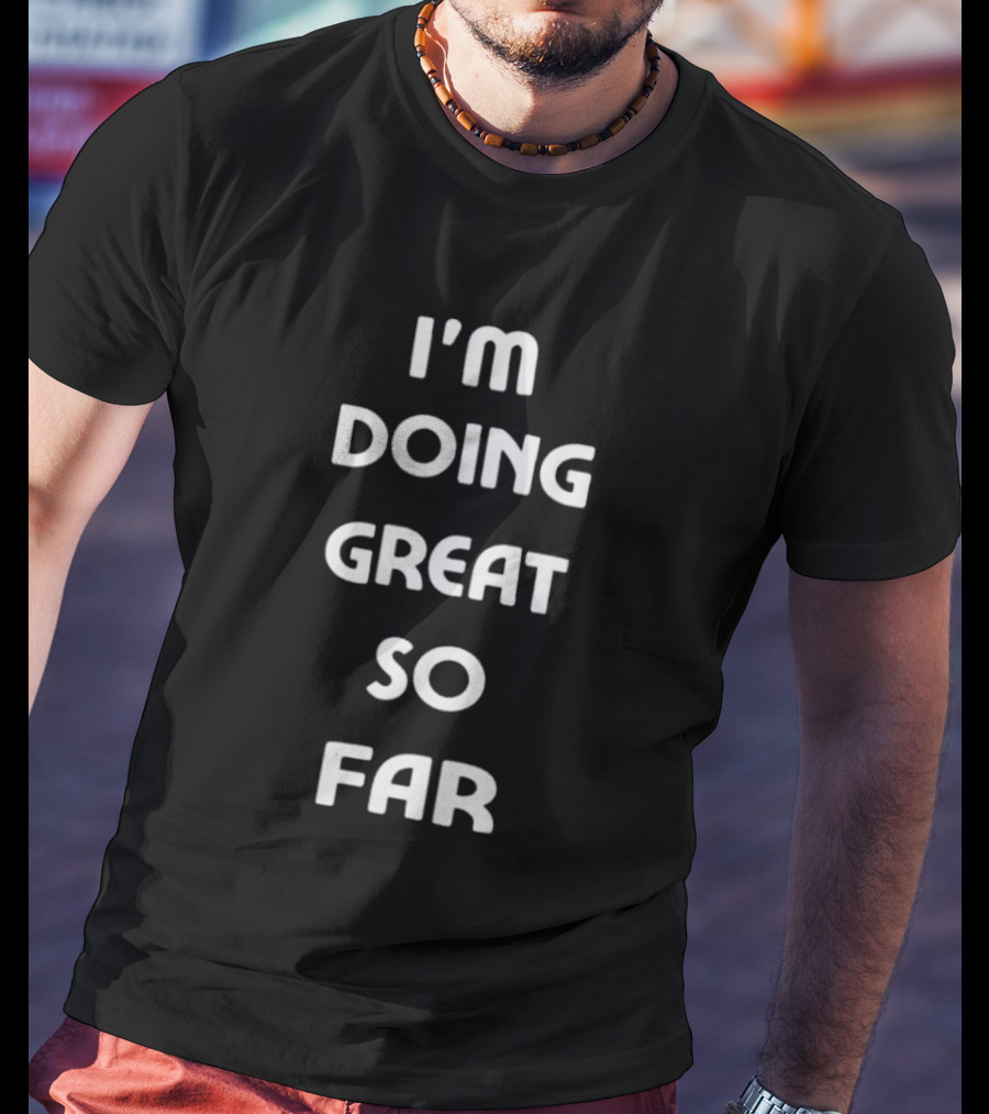 Frankie MacDonald I'm Doing Great So Far T-Shirt