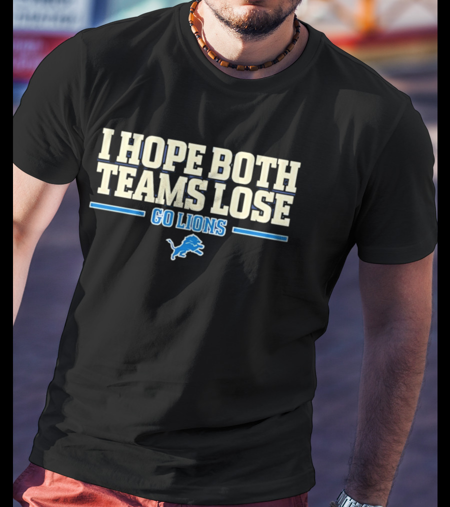 I Hope Both Teams Lose Go Lions Detroit Football T-Shirt