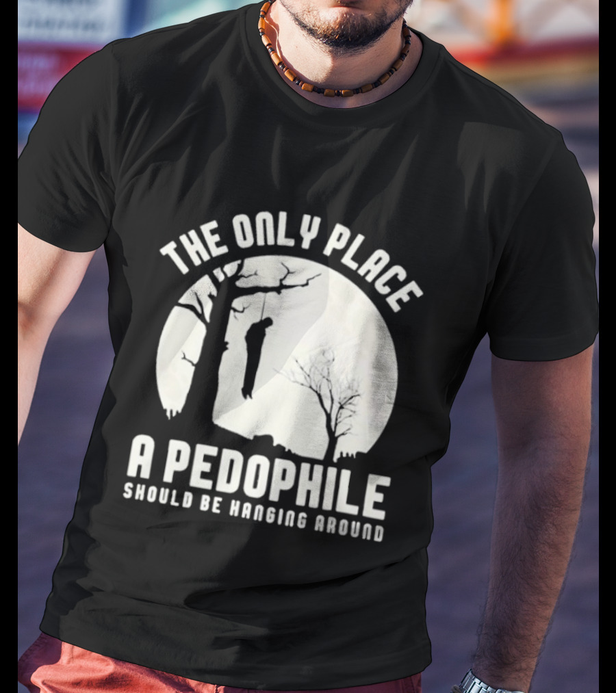 The Only Place A Pedophile Should Be Haging Around T-Shirt
