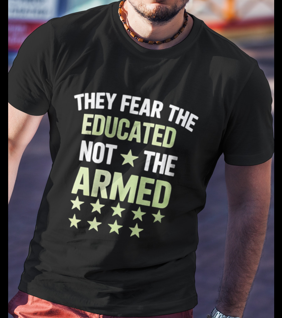 They Fear The Educated Not The Armed Stars T-Shirt