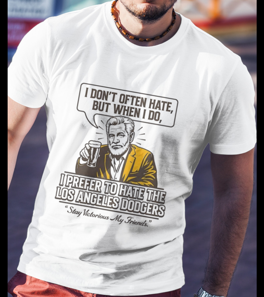 I Don't Often Hate But When I Do I Prefer To Hate The Los Angeles Dodgers Stay Victorious My Friends T-Shirt