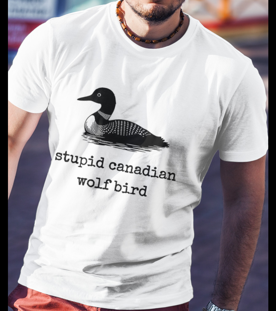 Stupid Canadian Wolf Bird Loon T-Shirt