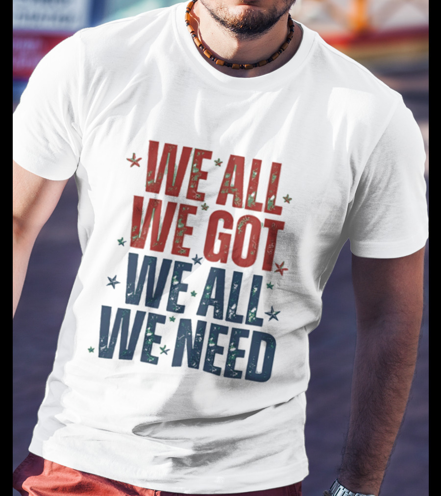 We All We Got We All We Need New England Patriots Stars Red Blue T-Shirt