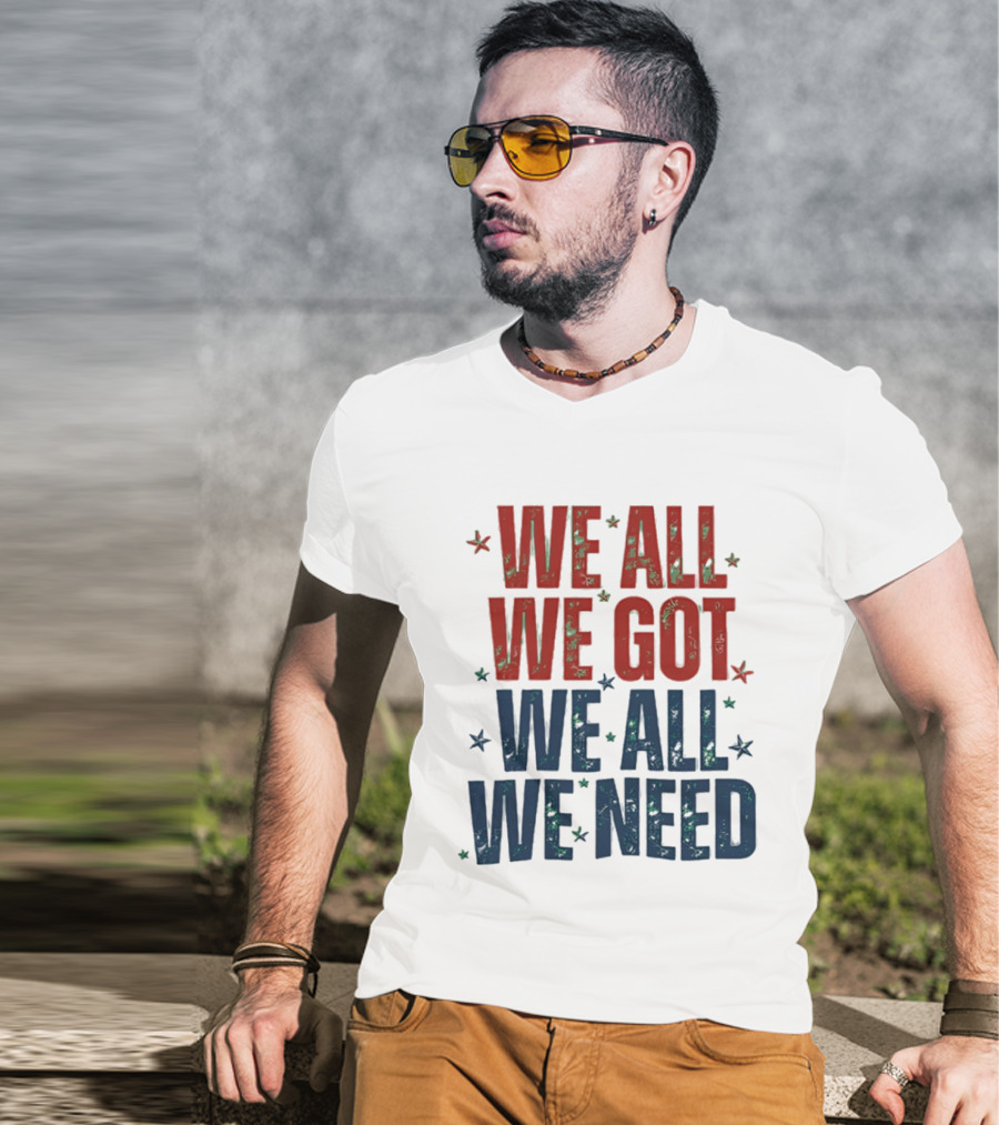 We All We Got We All We Need New England Patriots Stars Red Blue T-Shirt