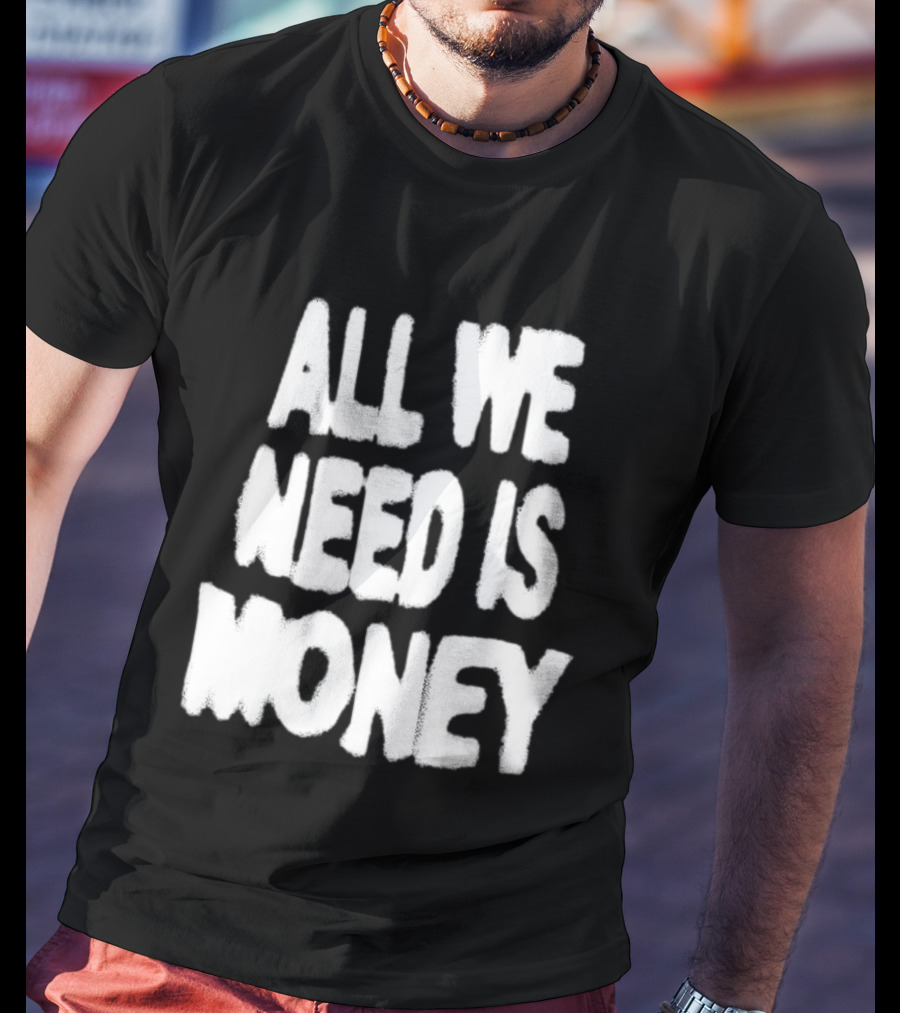 All We Need Is Money Graffiti T-Shirt