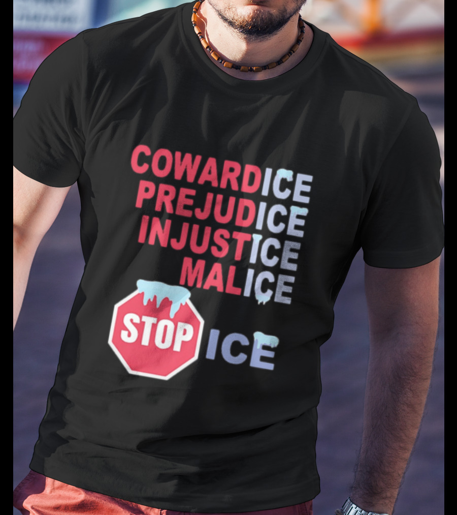 Cowardice Prejudice Injustice Malice Stop ICE Text With Icy Stop Sign T-Shirt