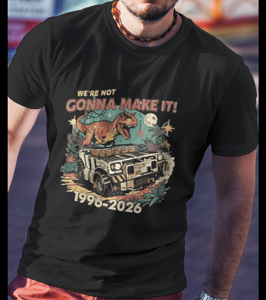 We're Not Gonna Make It Dinosaur 1996 2026 Adventure T-Shirt