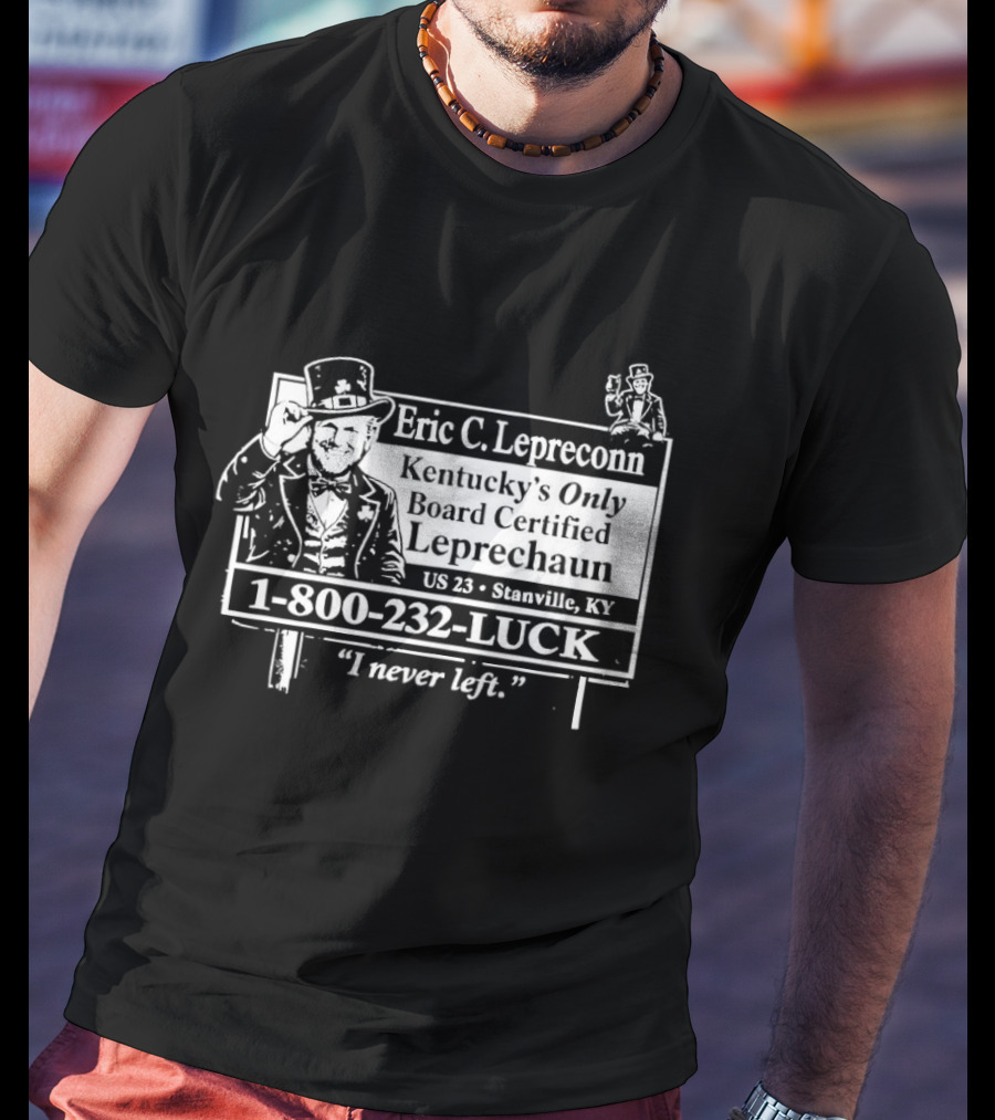 Eric C. Lepreconn Kentucky's Only Board Certified Leprechaun 1 800 232 LUCK "I Never Left T-Shirt