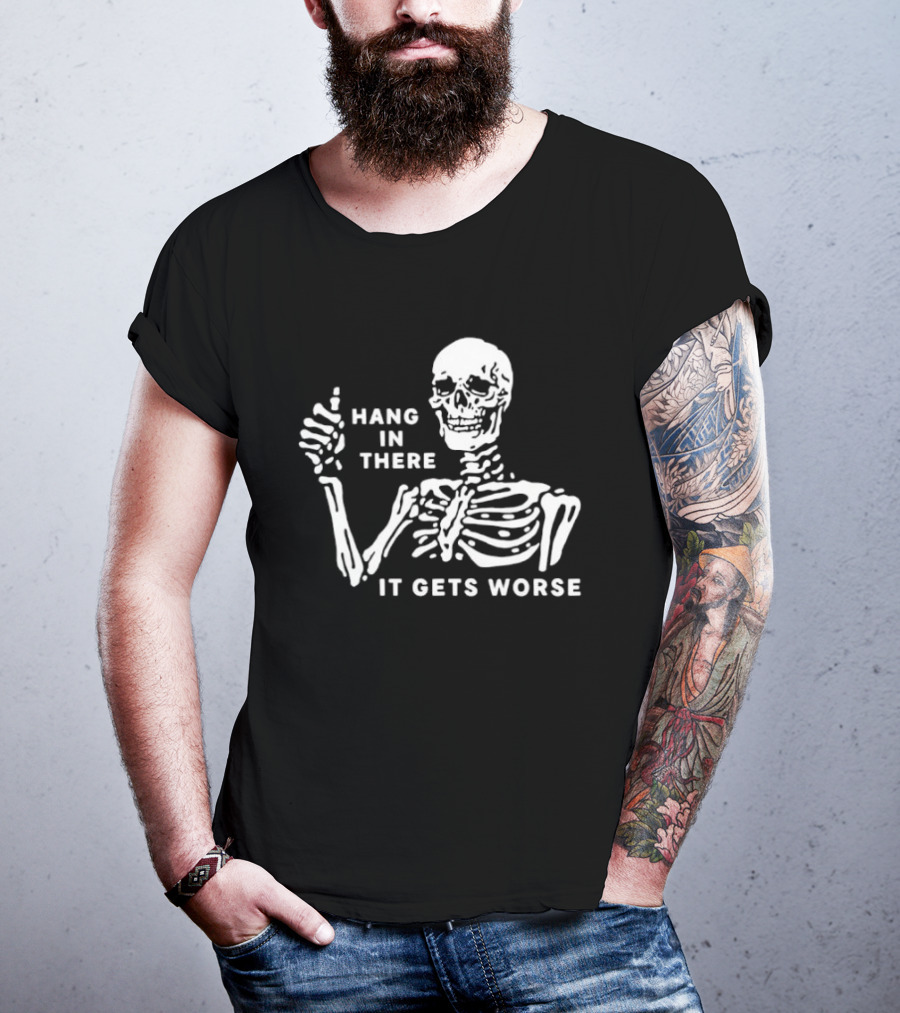 Hang In There It Gets Worse Skeleton Humor T-Shirt