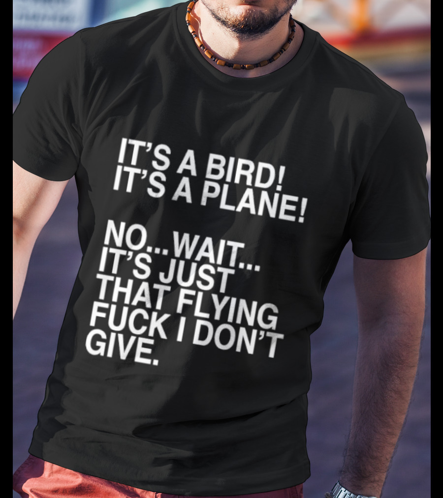 It's A Bird It's A Plane No Wait It's Just That Flying Fuck I Don't Give T-Shirt