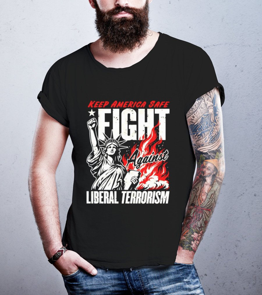 Keep America Safe Fight Against Liberal Terrorism Statue Of Liberty T-Shirt