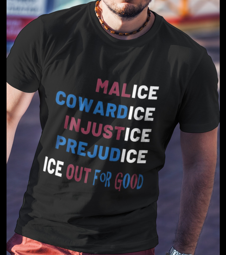 Malice Cowardice Injustice Prejudice Ice Out For Good T-Shirt