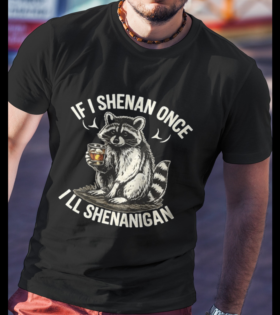 Raccoon If I Shenan Once I'll Shenanigan Funny Drinking Humor T-Shirt