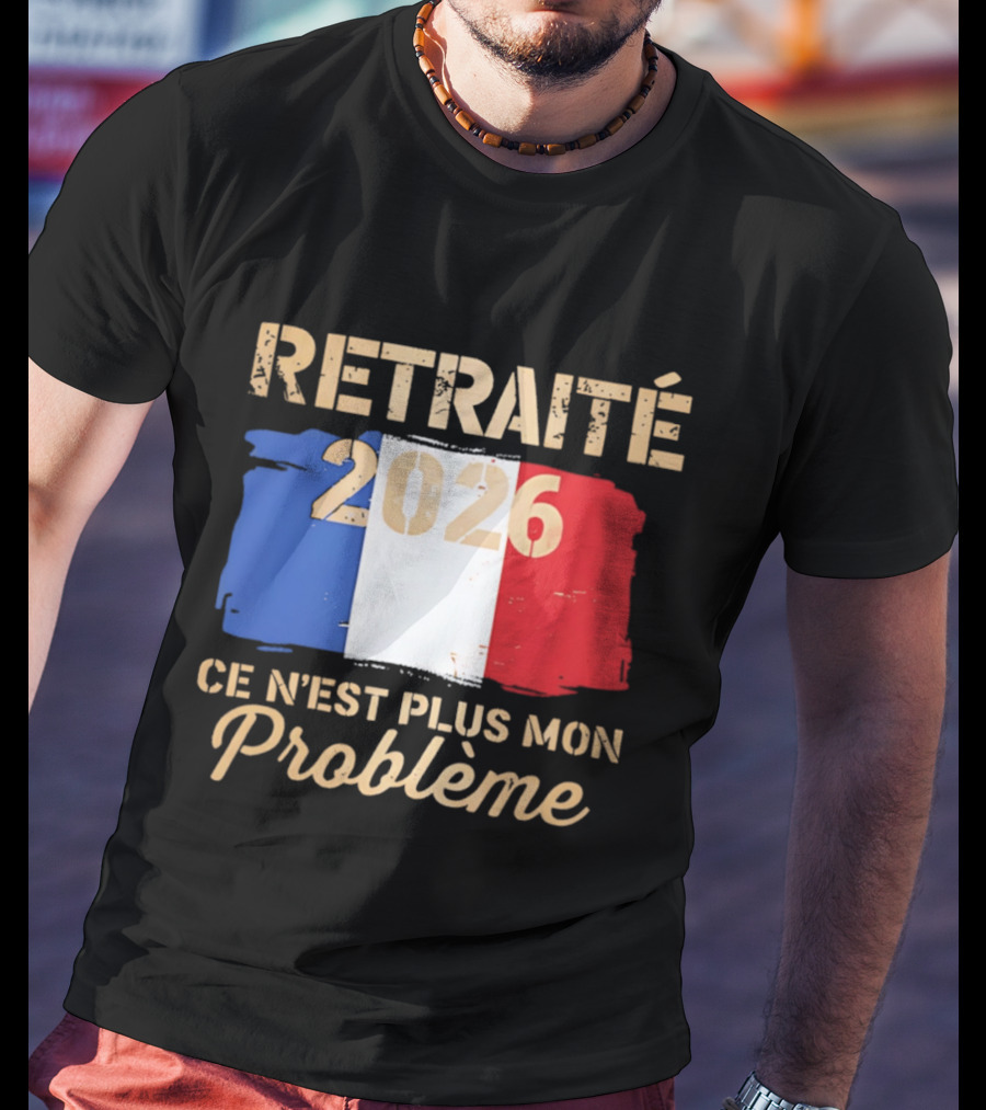 Retraité 2026 Ce N'est Plus Mon Problème France Flag T-Shirt