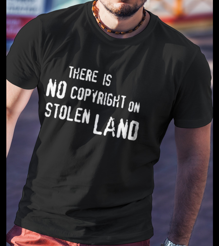 There Is No Copyright On Stolen Land T-Shirt