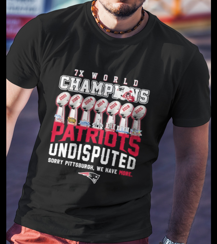 New England Patriots 7x World Champions Undisputed Sorry Pittsburgh We Have More T-Shirt