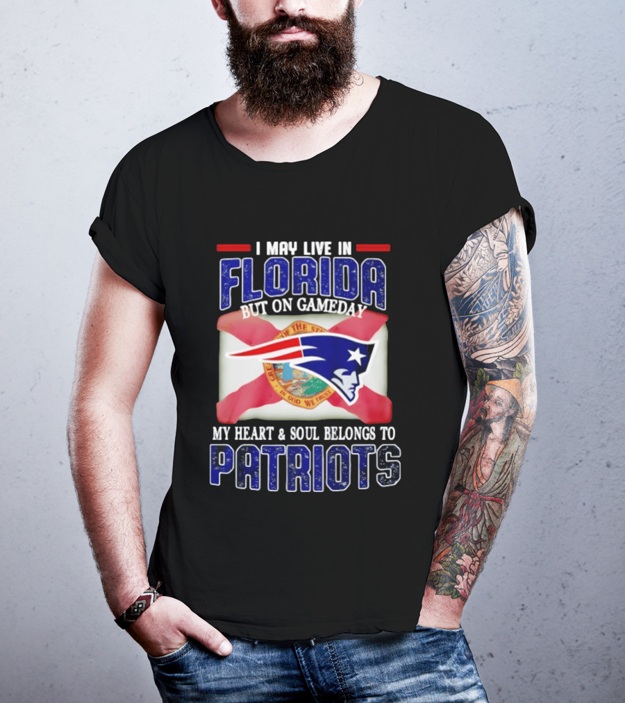 I May Live In Florida But On Gameday My Heart And Soul Belongs To Patriots T-Shirt