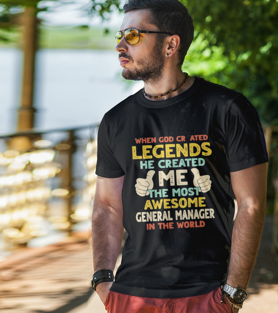 When God Created Legends He Created Me The Most Awesome General Manager In The World T-Shirt