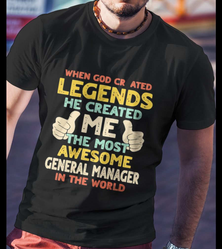 When God Created Legends He Created Me The Most Awesome General Manager In The World T-Shirt