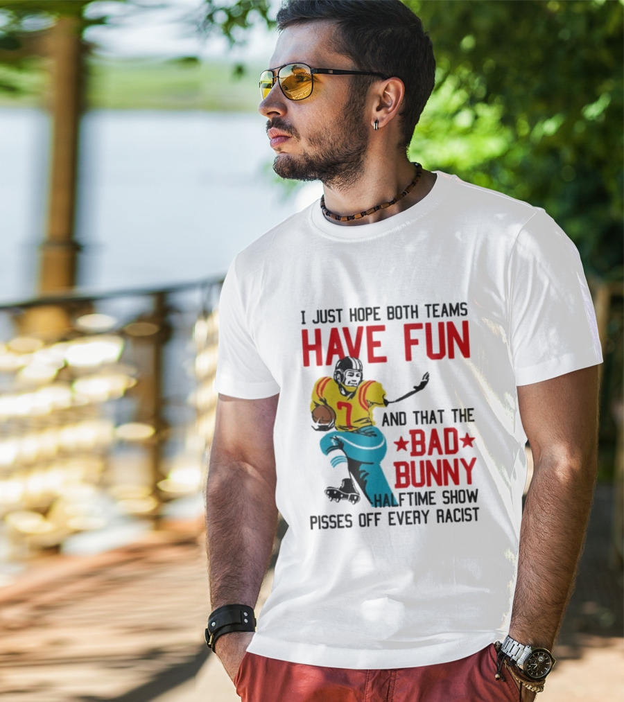I Just Hope Both Teams Have Fun Bad Bunny Halftime Show Pisses Off Every Racist T-Shirt