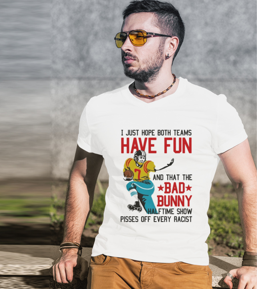 I Just Hope Both Teams Have Fun Bad Bunny Halftime Show Pisses Off Every Racist T-Shirt