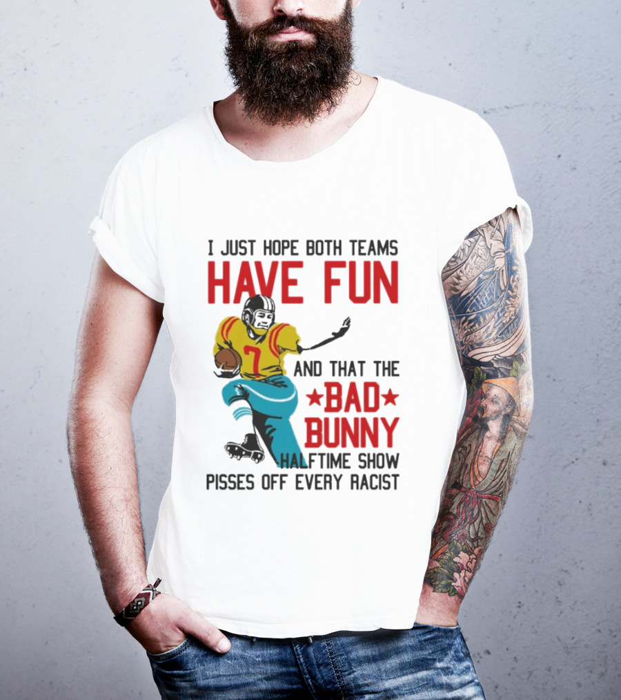 I Just Hope Both Teams Have Fun Bad Bunny Halftime Show Pisses Off Every Racist T-Shirt
