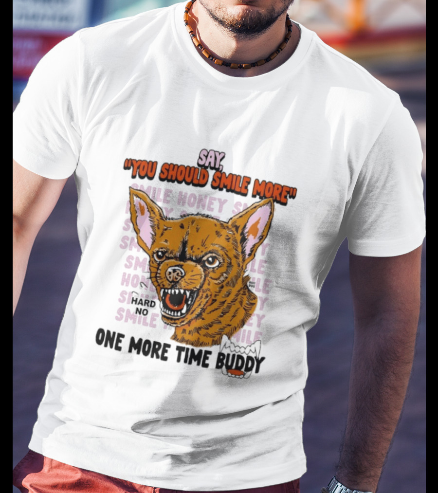 Say You Should Smile More One More Time Buddy T-Shirt
